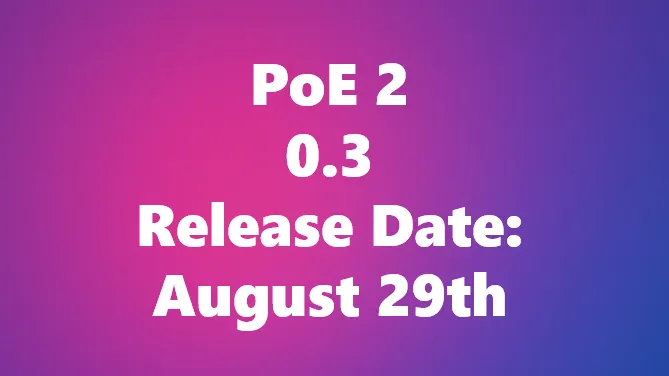 PoE 2 0.3 Release Date: August 29th