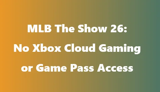 MLB The Show 26: No Xbox Cloud Gaming or Game Pass Access
