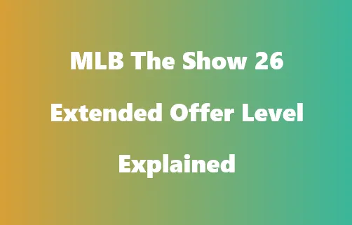 MLB The Show 26 Extended Offer Level Explained