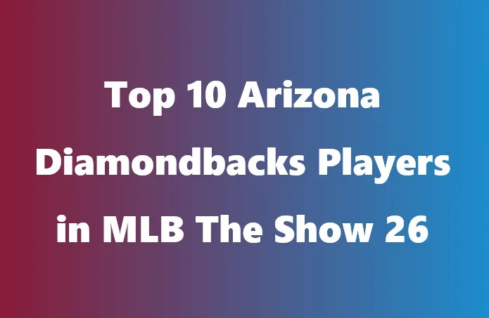 Top 10 Arizona Diamondbacks Players in MLB The Show 26