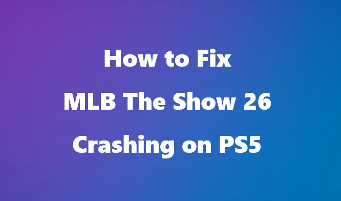 MLB The Show 26 Crashing on PS5